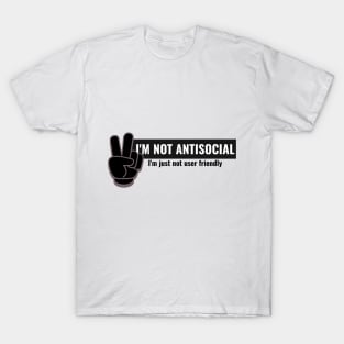 I'm not antisocial, i'm just not user friendly T-Shirt